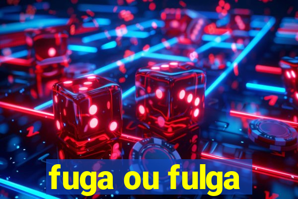fuga ou fulga